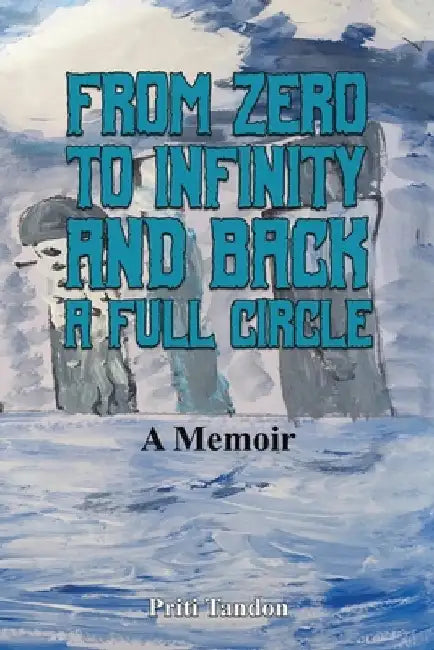 From Zero to Infinity and Back- A full Circle by Priti Tandon
