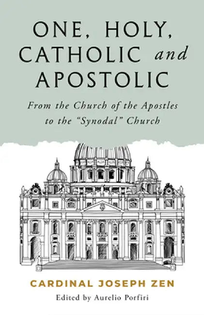 One, Holy, Catholic, and Apostolic: From the Church of the Apostles to the "Synodal" Church by Cardinal Joseph Zen