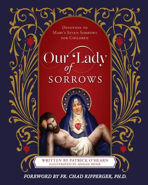 Our Lady of Sorrows: Devotion to Mary's Seven Sorrows for Children by Patrick O'Hearn