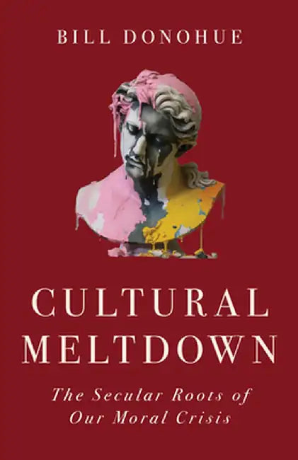 Cultural Meltdown: The Secular Roots of Our Moral Crisis by Bill Donohue