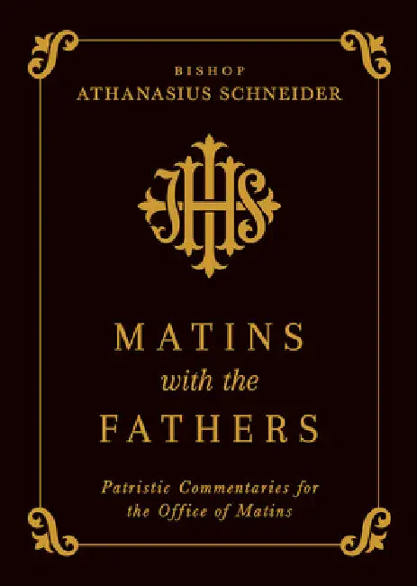 Matins with the Fathers: Patristic Commentaries for the Office of Matins by Bishop Athanasius Schneider