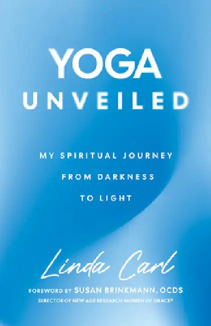 Yoga Unveiled: My Spiritual Journey from Darkness to Light by Linda Carl