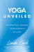 Yoga Unveiled: My Spiritual Journey from Darkness to Light by Linda Carl