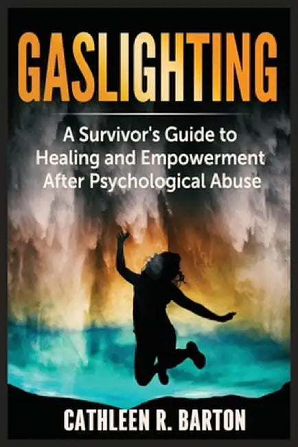 Gaslighting: A Survivor's Guide to Healing and Empowerment After Psychological Abuse by Cathleen R. Barton