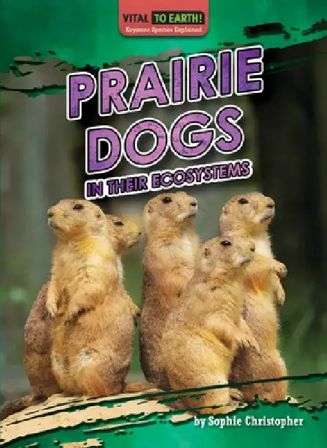 Prairie Dogs in Their Ecosystems by Sophie Christopher