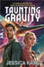 Taunting Gravity by Jessica Kaye