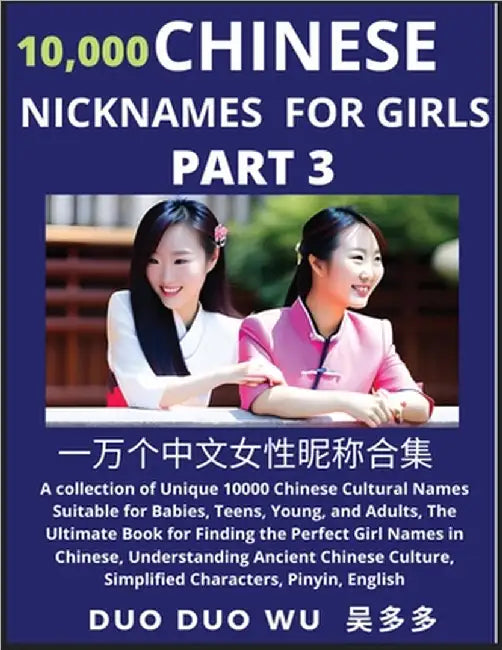 Learn Chinese Nicknames for Girls (Part 3): A collection of Unique 10000 Chinese Cultural Names Suitable for Babies, Teens, Young, and Adults, The Ult by Wu, Duo Duo