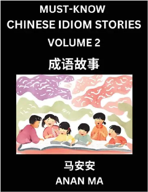 Chinese Idiom Stories (Part 2)- Learn Chinese History and Culture by Reading Must-know Traditional Chinese Stories, Easy Lessons, Vocabulary, Pinyin, by Anan Ma