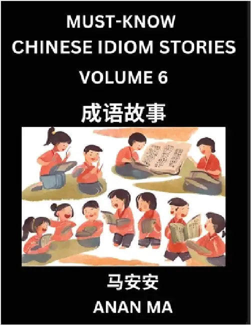 Chinese Idiom Stories (Part 6)- Learn Chinese History and Culture by Reading Must-know Traditional Chinese Stories, Easy Lessons, Vocabulary, Pinyin, by Ma, Anan