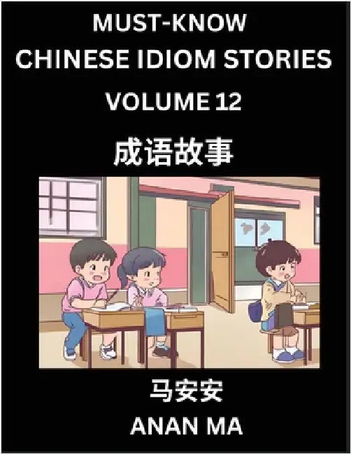 Chinese Idiom Stories (Part 12)- Learn Chinese History and Culture by Reading Must-know Traditional Chinese Stories, Easy Lessons, Vocabulary, Pinyin, by Ma, Anan