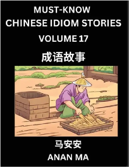 Chinese Idiom Stories (Part 17)- Learn Chinese History and Culture by Reading Must-know Traditional Chinese Stories, Easy Lessons, Vocabulary, Pinyin, by Ma, Anan