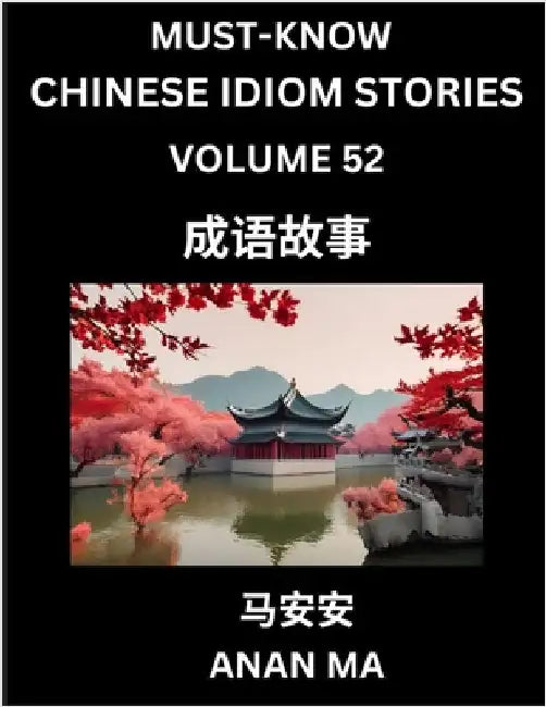 Chinese Idiom Stories (Part 52)- Learn Chinese History and Culture by Reading Must-know Traditional Chinese Stories, Easy Lessons, Vocabulary, Pinyin, by Ma, Anan