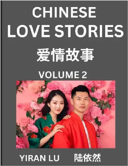 Chinese Love Stories (Volume 2) - Learn Mandarin Chinese Language and Culture While Reading Chinese Romantic Stories, Beginner to Advanced HSK All Lev by Yiran Lu