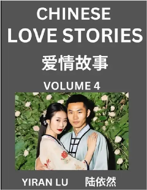 Chinese Love Stories (Volume 4) - Learn Mandarin Chinese Language and Culture While Reading Chinese Romantic Stories, Beginner to Advanced HSK All Lev by Lu, Yiran