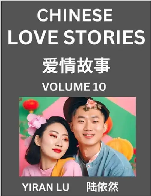 Chinese Love Stories (Volume 10) - Learn Mandarin Chinese Language and Culture While Reading Chinese Romantic Stories, Beginner to Advanced HSK All Le by Yiran Lu