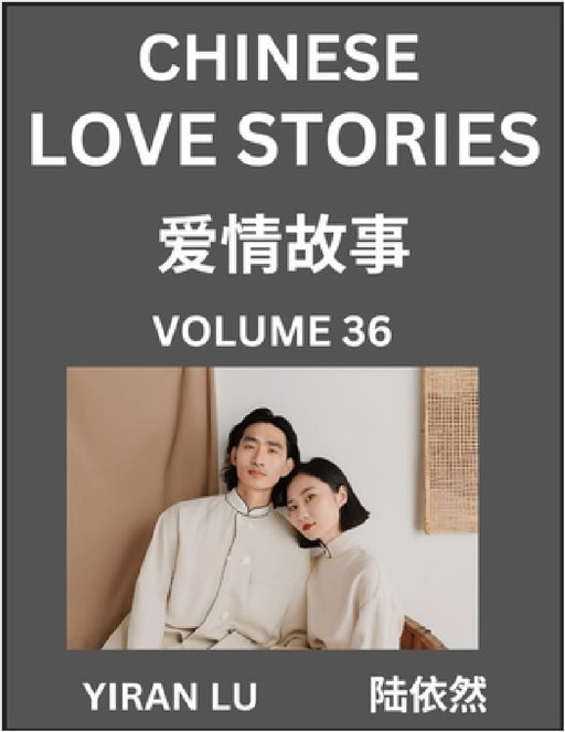 Chinese Love Stories (Volume 36) - Learn Mandarin Chinese Language and Culture While Reading Chinese Romantic Stories, Beginner to Advanced HSK All Le by Yiran Lu