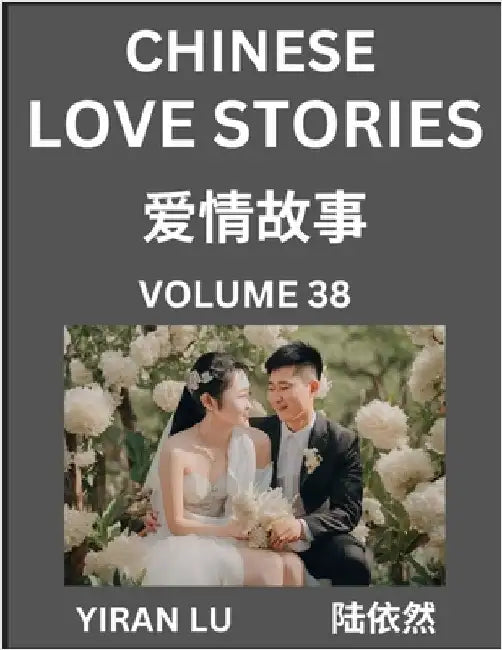 Chinese Love Stories (Volume 38) - Learn Mandarin Chinese Language and Culture While Reading Chinese Romantic Stories, Beginner to Advanced HSK All Le by Yiran Lu