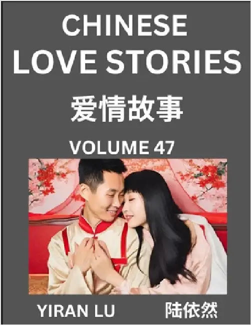 Chinese Love Stories (Volume 47) - Learn Mandarin Chinese Language and Culture While Reading Chinese Romantic Stories, Beginner to Advanced HSK All Le by Yiran Lu