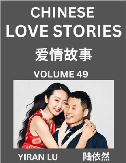 Chinese Love Stories (Volume 49) - Learn Mandarin Chinese Language and Culture While Reading Chinese Romantic Stories, Beginner to Advanced HSK All Le by Lu, Yiran