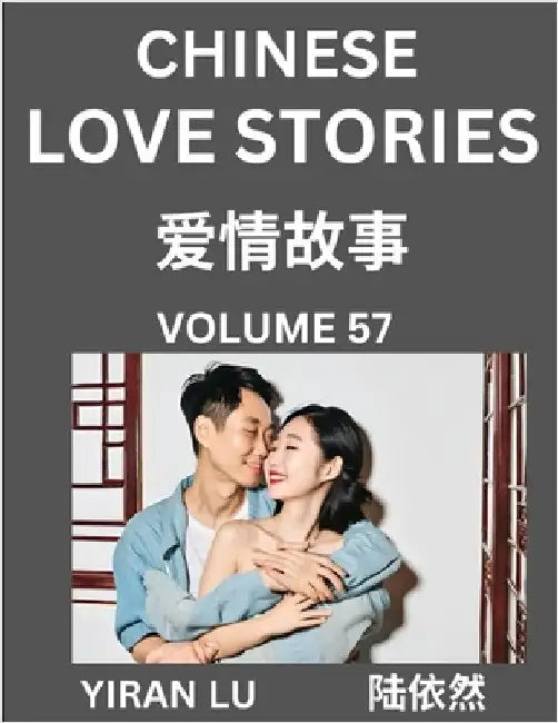Chinese Love Stories (Volume 57) - Learn Mandarin Chinese Language and Culture While Reading Chinese Romantic Stories, Beginner to Advanced HSK All Le by Lu, Yiran