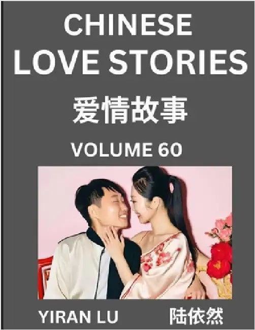 Chinese Love Stories (Volume 60) - Learn Mandarin Chinese Language and Culture While Reading Chinese Romantic Stories, Beginner to Advanced HSK All Le by Yiran Lu