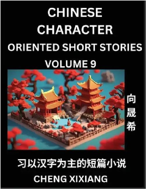 Learn Chinese Character Oriented Short Stories (Part 9)- Simple Chinese Stories for Beginners, Easy to Read Lessons to Learn Mandarin Chinese Language by Xiang, Chengxi