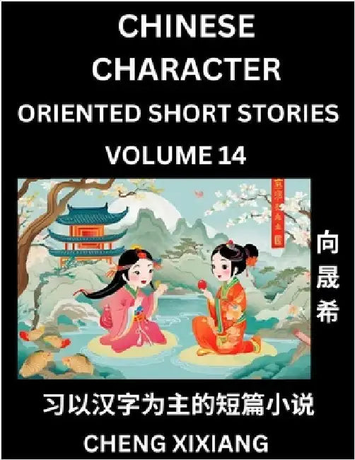 Learn Chinese Character Oriented Short Stories (Part 14)- Simple Chinese Stories for Beginners, Easy to Read Lessons to Learn Mandarin Chinese Languag by Chengxi Xiang