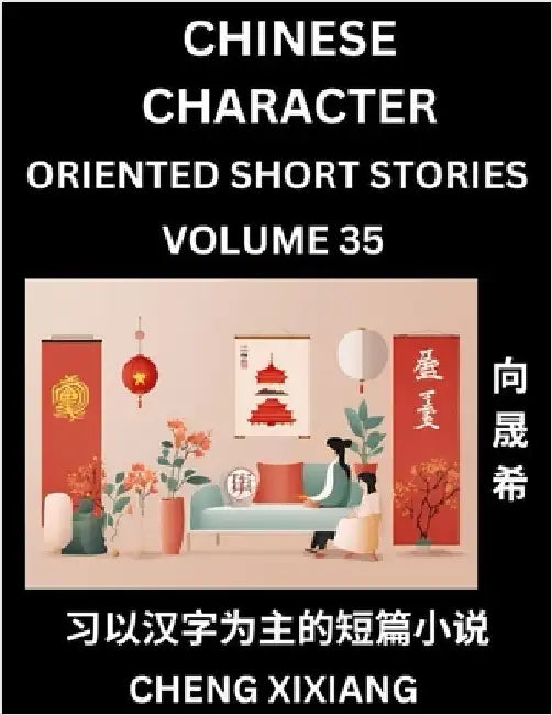 Learn Chinese Character Oriented Short Stories (Part 35)- Simple Chinese Stories for Beginners, Easy to Read Lessons to Learn Mandarin Chinese Languag by Chengxi Xiang