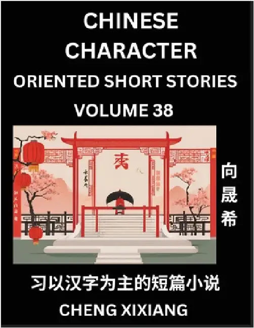 Learn Chinese Character Oriented Short Stories (Part 38)- Simple Chinese Stories for Beginners, Easy to Read Lessons to Learn Mandarin Chinese Languag by Chengxi Xiang