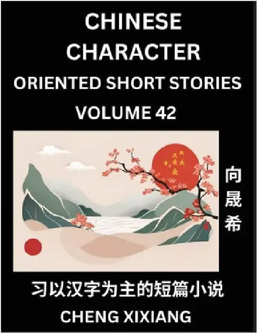 Learn Chinese Character Oriented Short Stories (Part 42)- Simple Chinese Stories for Beginners, Easy to Read Lessons to Learn Mandarin Chinese Languag by Chengxi Xiang