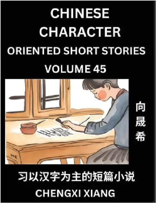 Learn Chinese Character Oriented Short Stories (Part 45)- Simple Chinese Stories for Beginners, Easy to Read Lessons to Learn Mandarin Chinese Languag by Chengxi Xiang