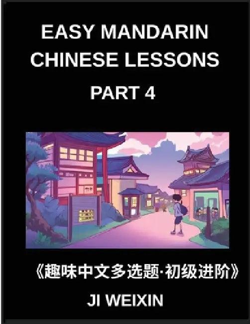 Easy Mandarin Chinese Lessons (Part 4)- Engaging Multiple-Choice Test Series Designed for Kids and Beginner Chinese Students, Simplified Character Rea by Weixin Ji