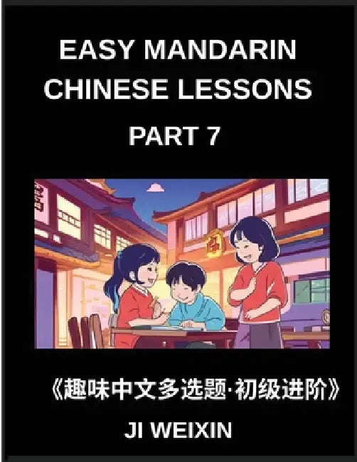 Easy Mandarin Chinese Lessons (Part 7)- Comprehensive Test Series with Multiple Answers for Kids and Beginners in Chinese, Simplified Character Readin by Weixin Ji