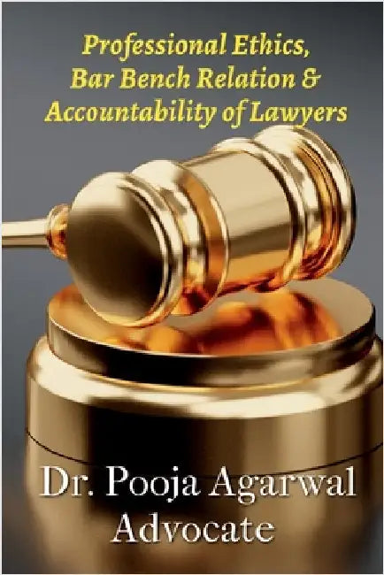 Professional Ethics, Bar Bench Relationship & Accountability of Lawyers by Pooja Agarwal