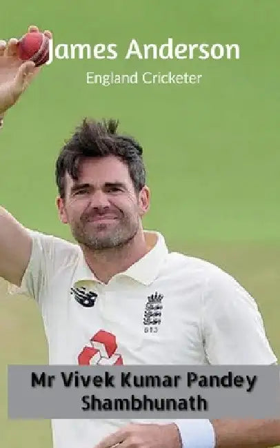 James Anderson: England Cricketer by Vivek Kumar Pandey