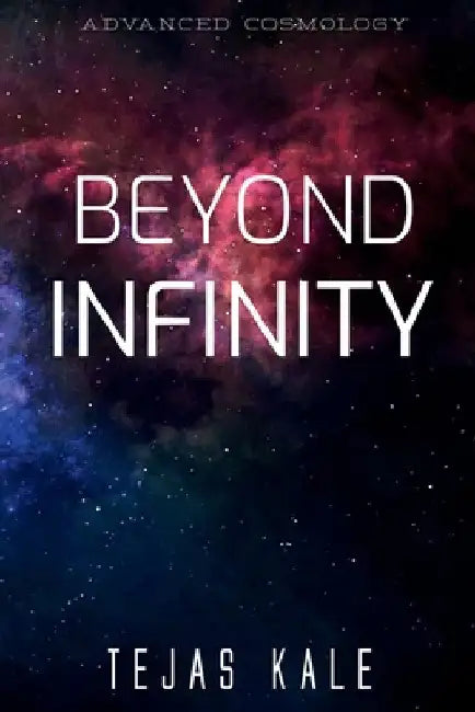 Beyond Infinity: Advanced Cosmology by Tejas Kale