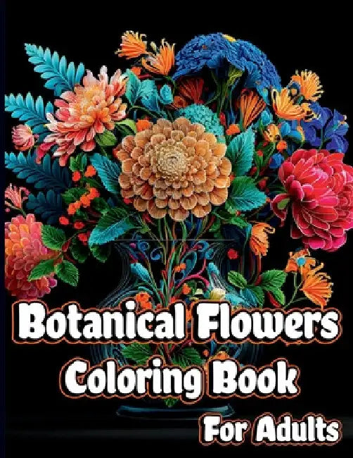 Botanical Flowers Coloring book for Adults: Mindfulness Floral Patterns for Stress Relief with Gorgeous flower Bouquets, Floral Print art and Relaxing by Henriette Wilkins