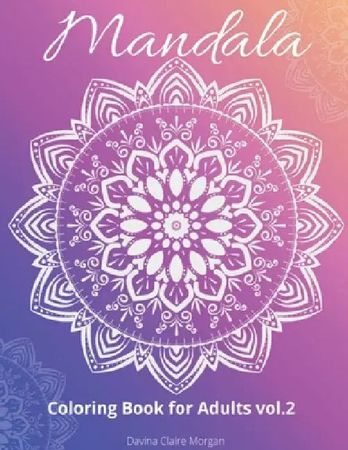 Mandala Coloring Book for Adults vol.2: Stress Relieving Mandala Designs for Adults 50 Premium coloring pages with amazing designs by Davina Claire Morgan