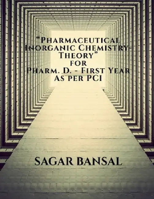 Pharmaceutical Inorganic Chemistry for Pharm D. 1st Year by Sagar Bansal