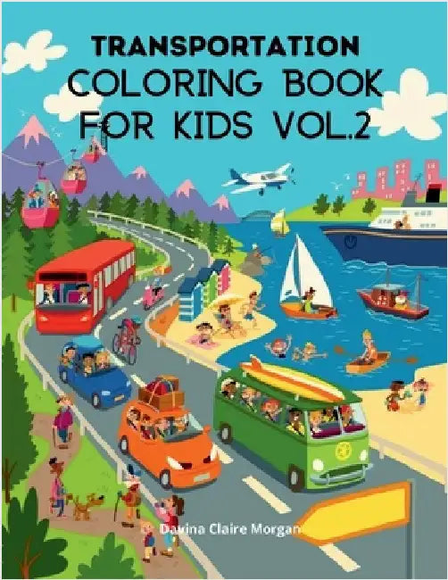 Transportation Coloring Book for Kids vol.2: A Funny Coloring and Activity Book for kids, Boys or Girls Ages 4-8 with Trucks, Cars, Planes, Trains and by Davina Claire Morgan