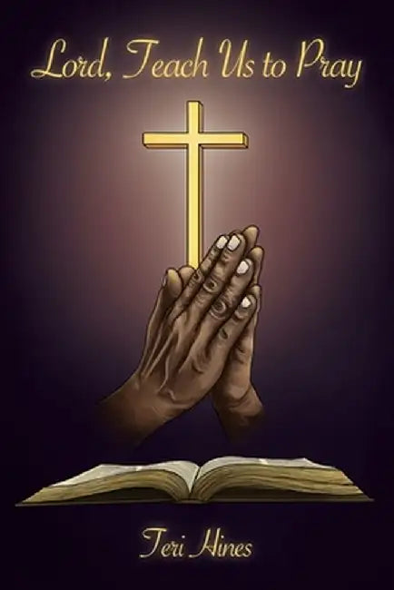 Lord, Teach Us to Pray by Teri Hines