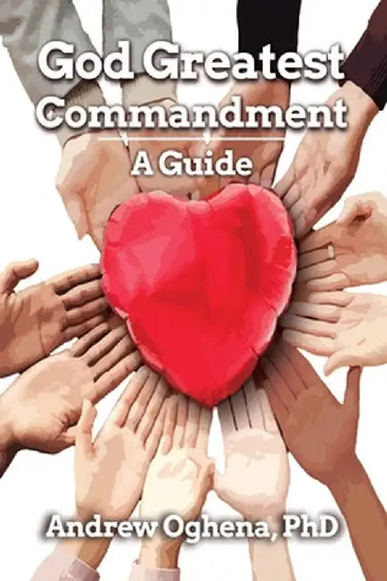 God Greatest Commandment: A Guide by Andrew Oghena