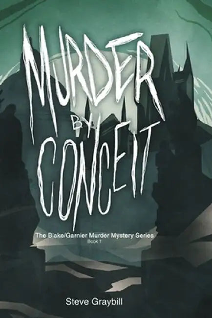 Murder by Conceit: The Blake/Garnier Murder Mystery Series, Book 1 by Steve Graybill