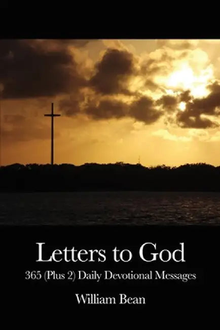 Letters to God: 365 (Plus 2) Daily Devotional Messages by William Bean