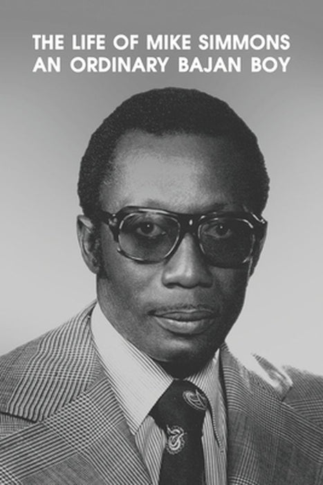 The Life of Mike Simmons: An Ordinary Bajan Boy by Mike Simmons