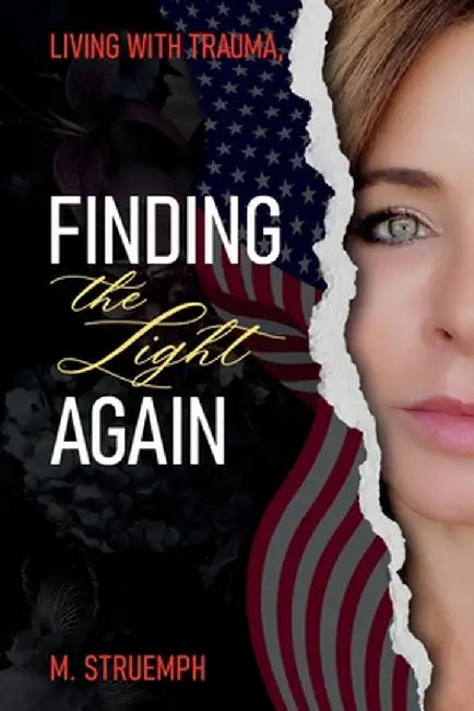 Living with Trauma, Finding the Light Again by M. Struemph
