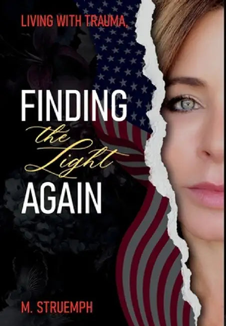 Living with Trauma, Finding the Light Again by M. Struemph