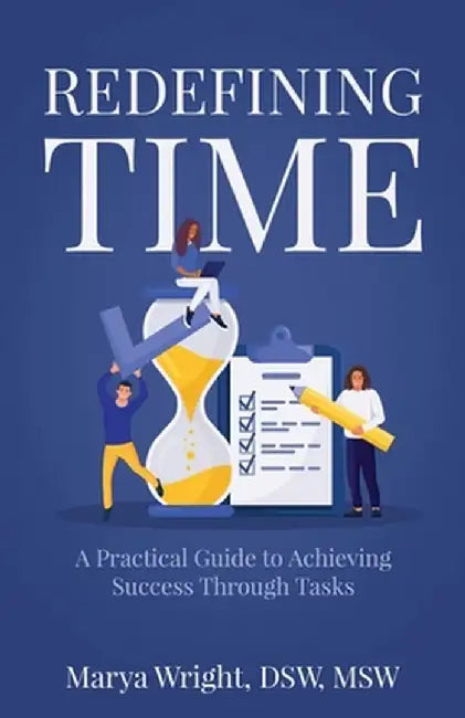 Redefining Time: A Practical Guide to Achieving Success Through Tasks by Marya Wright