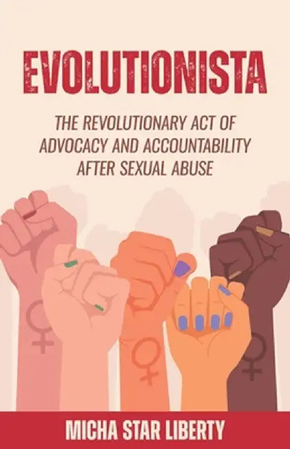Evolutionista: The Revolutionary Act of Advocacy and Accountability after Sexual Abuse by Micha Star Liberty