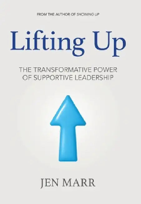 Lifting Up: The Transformative Power of Supportive Leadership by Jen Marr